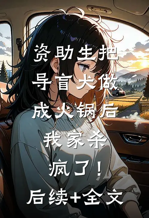 资助生把导盲犬做成火锅后，我家杀疯了！后续+全文