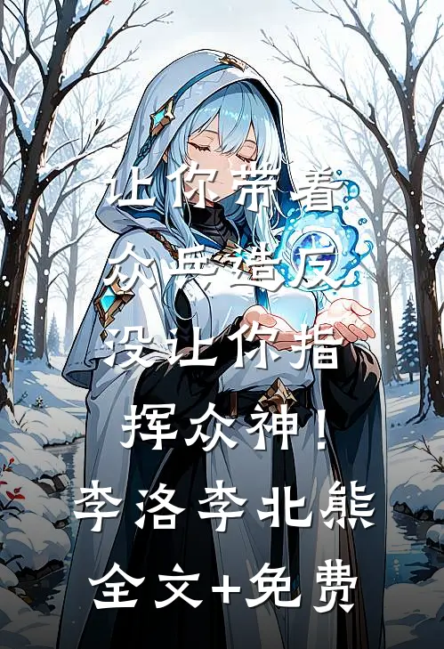 让你带着众兵造反，没让你指挥众神！李洛李北熊全文+免费