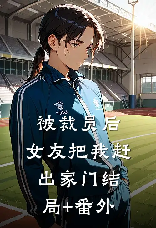 被裁员后，女友把我赶出家门结局+番外