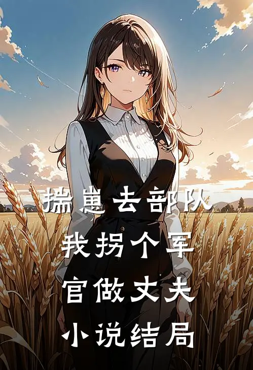 揣崽去部队，我拐个军官做丈夫小说结局