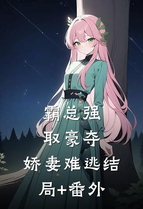 霸总强取豪夺：娇妻难逃结局+番外