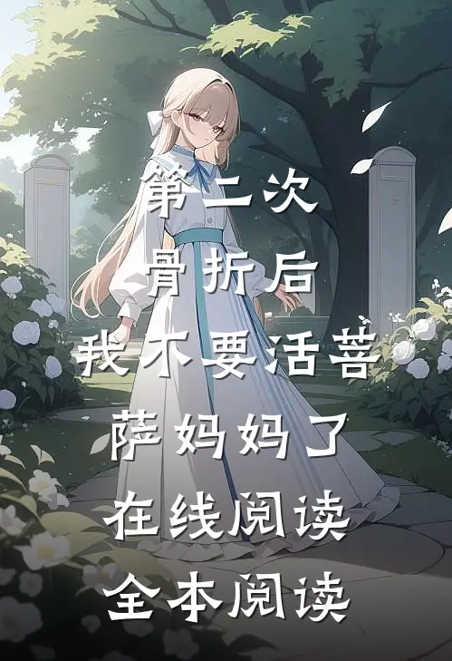 第二次骨折后，我不要活菩萨妈妈了在线阅读全本阅读