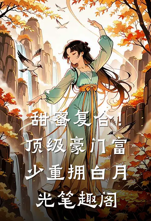 甜蜜复合！顶级豪门富少重拥白月光笔趣阁
