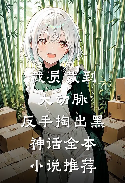 裁员裁到大动脉，反手掏出黑神话全本小说推荐
