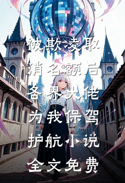 被欺凌取消名额后，各界大佬为我保驾护航小说全文免费