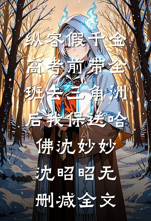纵容假千金高考前带全班去三角洲后我保送哈佛沈妙妙沈昭昭无删减全文