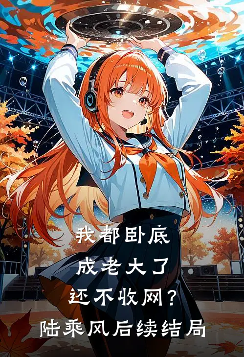 我都卧底成老大了，还不收网？陆乘风后续结局