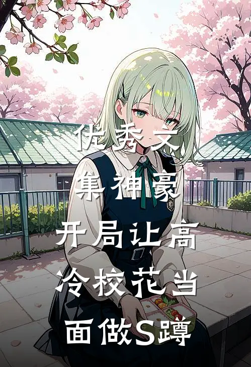 优秀文集神豪：开局让高冷校花当面做S蹲