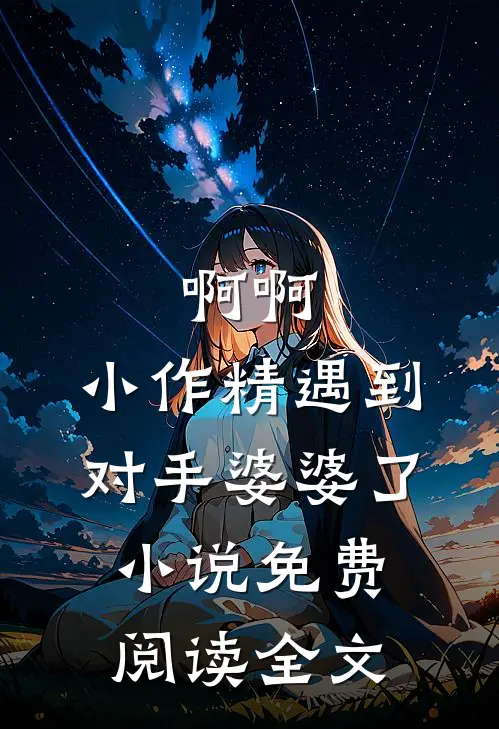 啊啊，小作精遇到对手婆婆了小说免费阅读全文