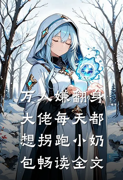 万人嫌翻身：大佬每天都想拐跑小奶包畅读全文