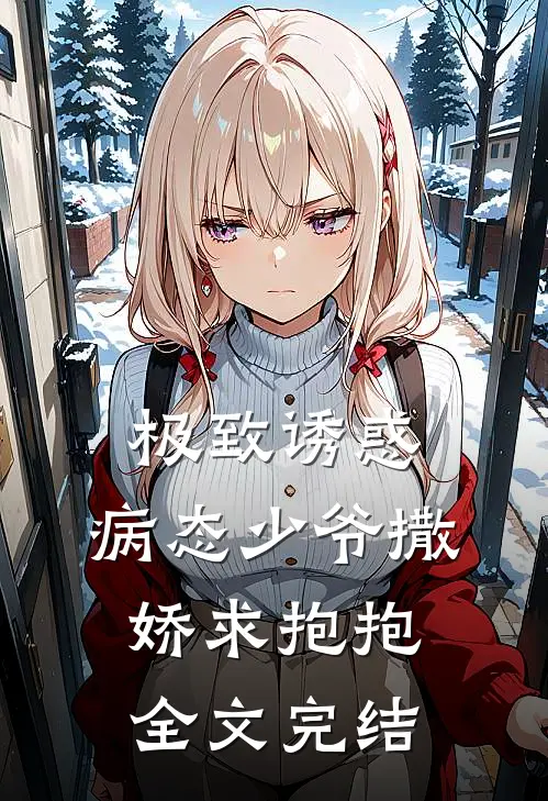 极致诱惑：病态少爷撒娇求抱抱全文完结