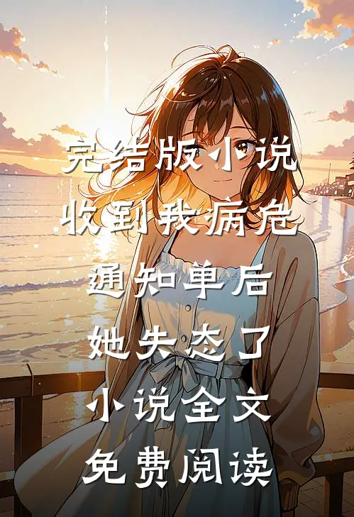 完结版小说收到我病危通知单后，她失态了小说全文免费阅读