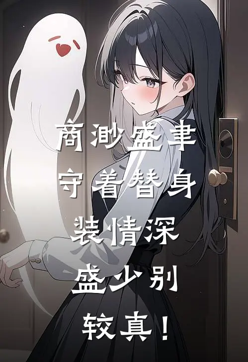 商渺盛聿守着替身装情深，盛少别较真！