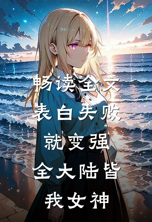 畅读全文表白失败就变强，全大陆皆我女神