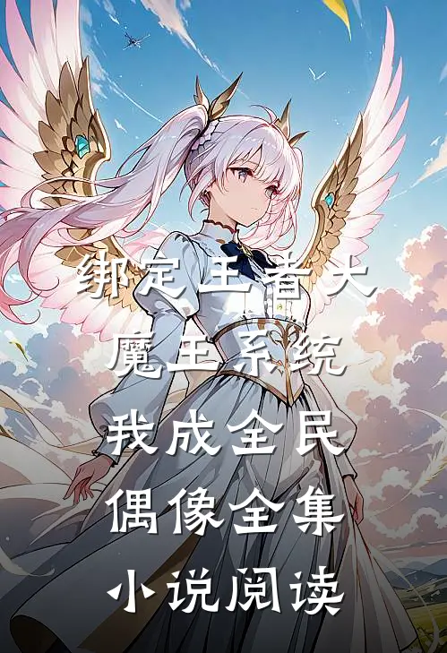 绑定王者大魔王系统，我成全民偶像全集小说阅读