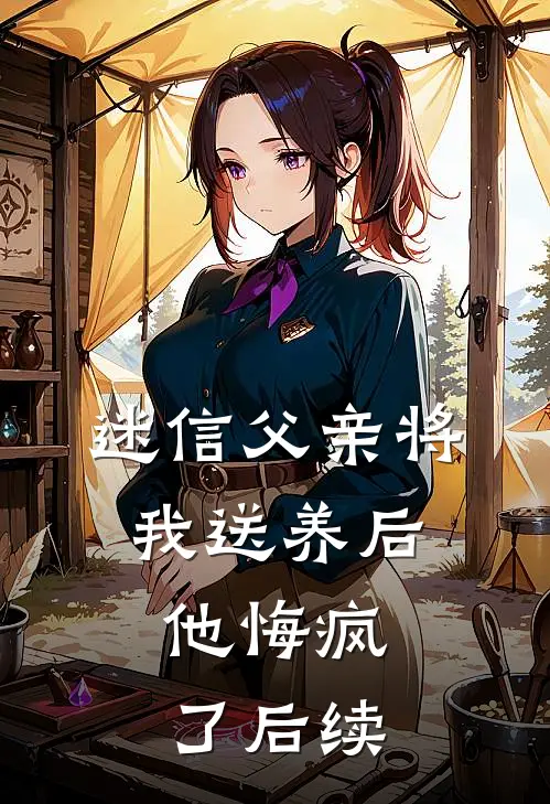 迷信父亲将我送养后，他悔疯了后续