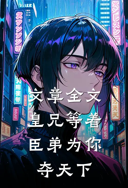 文章全文皇兄等着，臣弟为你夺天下