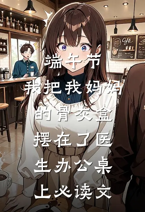 端午节，我把我妈妈的骨灰盒摆在了医生办公桌上必读文