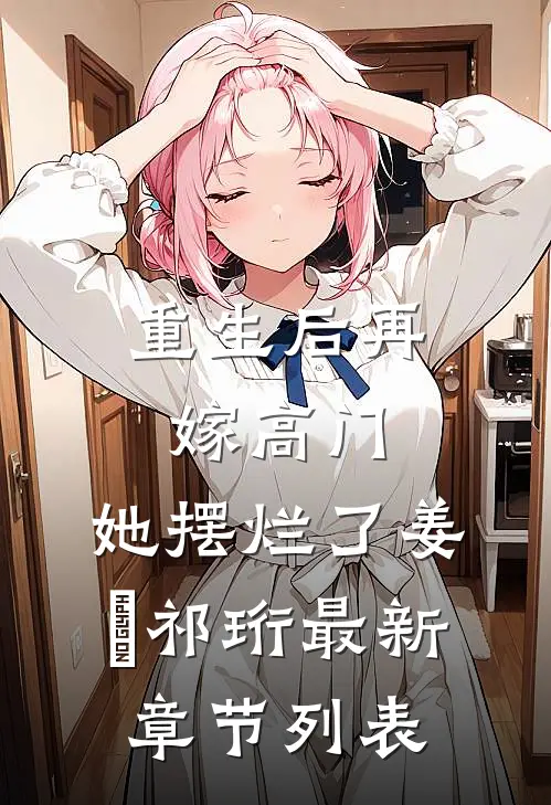 重生后再嫁高门，她摆烂了姜姩祁珩最新章节列表