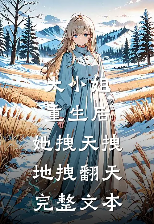 大小姐重生后，她拽天拽地拽翻天完整文本