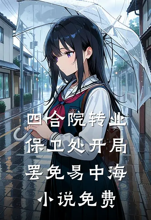 四合院转业保卫处开局罢免易中海小说免费
