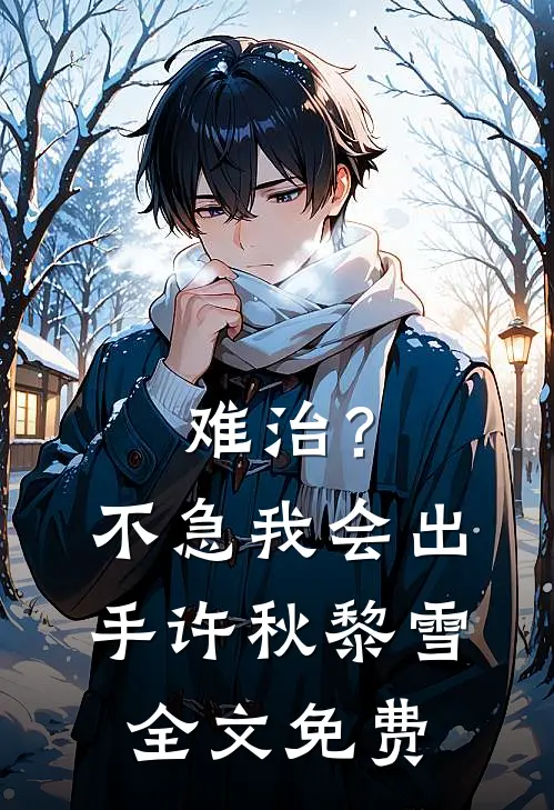 难治？不急，我会出手许秋黎雪全文免费