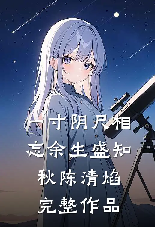 一寸阴尺相忘余生盛知秋陈清焰完整作品