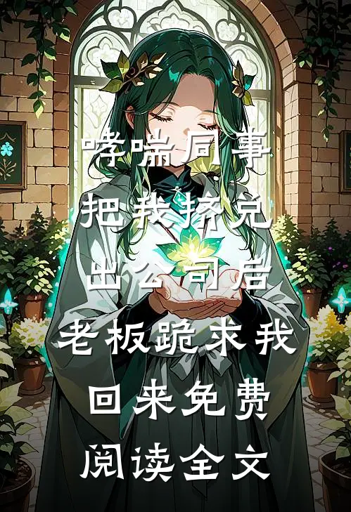 哮喘同事把我挤兑出公司后，老板跪求我回来免费阅读全文
