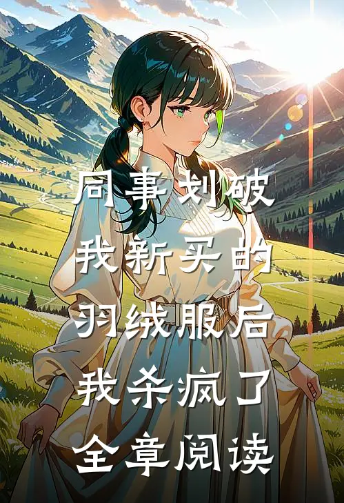 同事划破我新买的羽绒服后，我杀疯了全章阅读