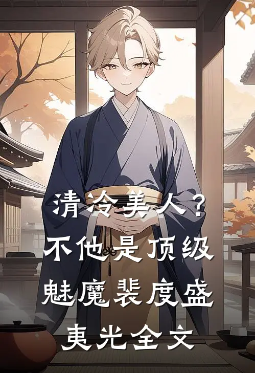 清冷美人？不，他是顶级魅魔裴度盛夷光全文