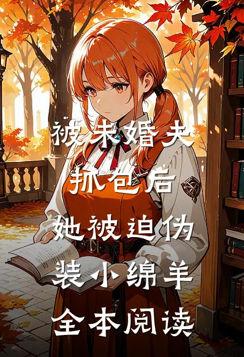 被未婚夫抓包后，她被迫伪装小绵羊全本阅读