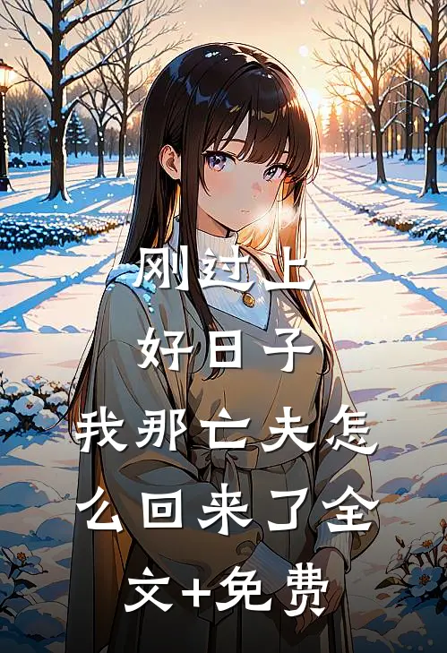 刚过上好日子，我那亡夫怎么回来了全文+免费