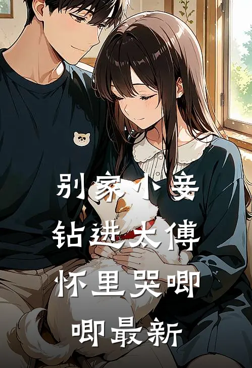 别家小妾，钻进太傅怀里哭唧唧最新