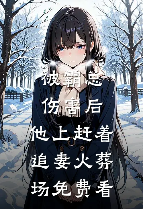 被霸总伤害后，他上赶着追妻火葬场免费看