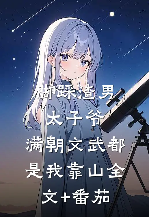 脚踩渣男太子爷，满朝文武都是我靠山全文+番茄