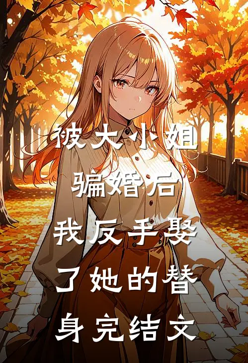 被大小姐骗婚后，我反手娶了她的替身完结文