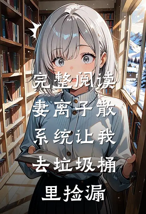 完整阅读妻离子散，系统让我去垃圾桶里捡漏