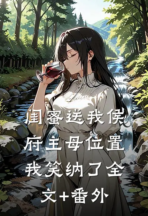 闺蜜送我侯府主母位置，我笑纳了全文+番外