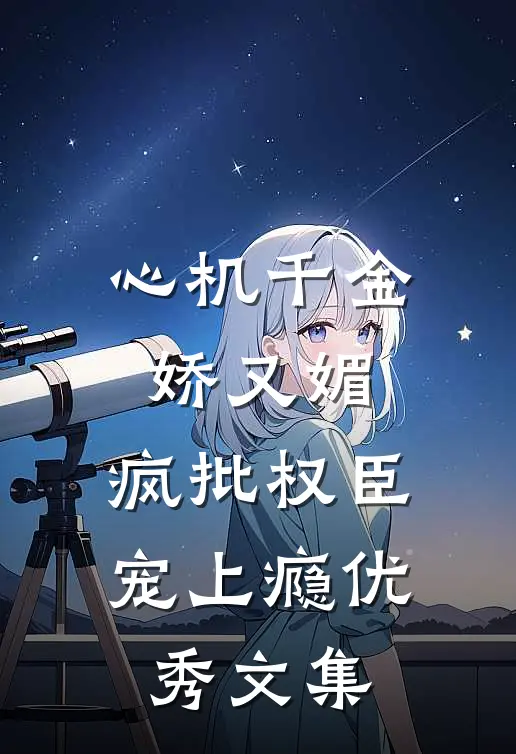 心机千金娇又媚，疯批权臣宠上瘾优秀文集