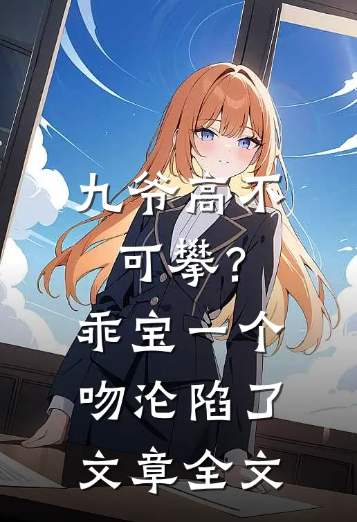 九爷高不可攀？乖宝一个吻沦陷了文章全文