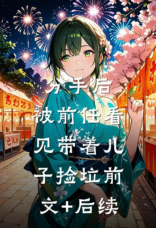 分手后，被前任看见带着儿子捡垃前文+后续