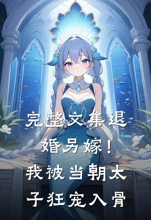 完整文集退婚另嫁！我被当朝太子狂宠入骨