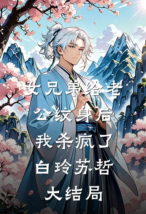 女兄弟给老公纹身后，我杀疯了白玲苏哲大结局