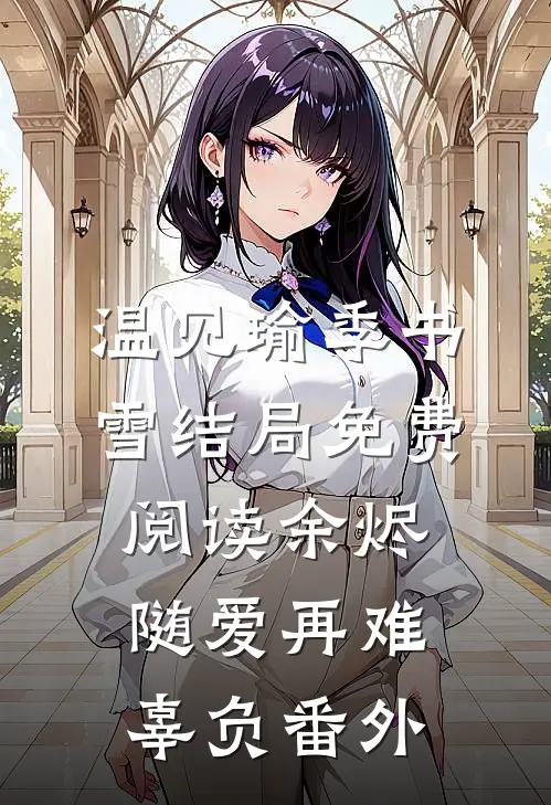 温见瑜季书雪结局免费阅读余烬随爱再难辜负番外