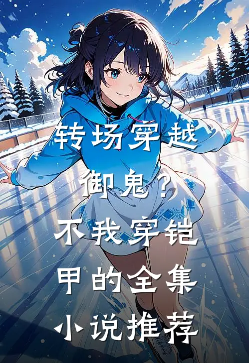 转场穿越：御鬼？不，我穿铠甲的全集小说推荐