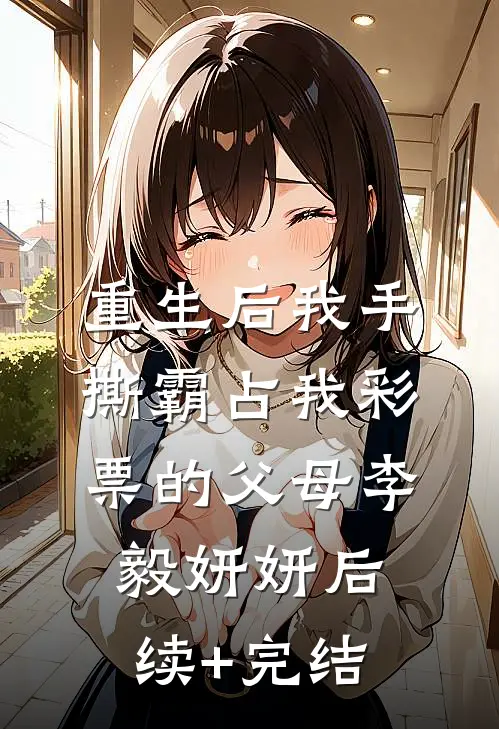 重生后我手撕霸占我彩票的父母李毅妍妍后续+完结