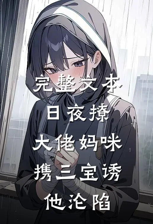 完整文本日夜撩，大佬妈咪携三宝诱他沦陷
