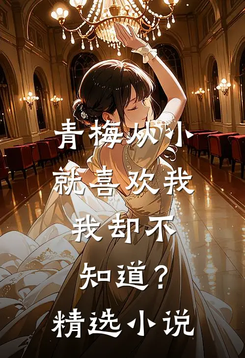 青梅从小就喜欢我，我却不知道？精选小说