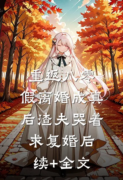 重返八零，假离婚成真后渣夫哭着求复婚后续+全文