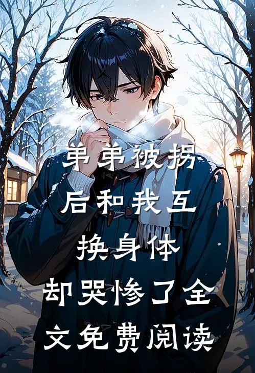 弟弟被拐后和我互换身体，却哭惨了全文免费阅读